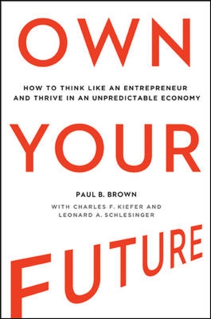 Own Your Future: How to Think Like an Entrepreneur and Thrive in an Unpredictable Economy, Hardback Book