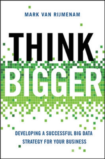 Think Bigger: Developing a Successful Big Data Strategy for Your Business, Hardback Book