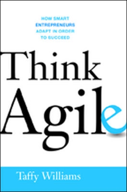 Think Agile: How Smart Entrepreneurs Adapt in Order to Succeed, Hardback Book