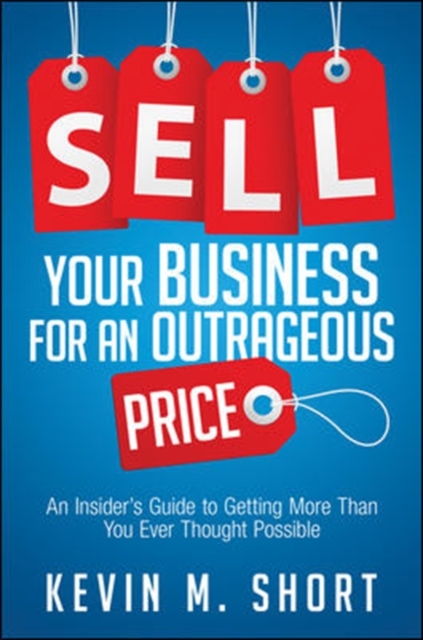 Sell Your Business for an Outrageous Price: An Insider's Guide to Getting More Than You Ever Thought Possible, Hardback Book