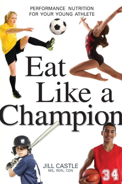 Eat Like a Champion: Performance Nutrition for Your Young Athlete, Paperback / softback Book
