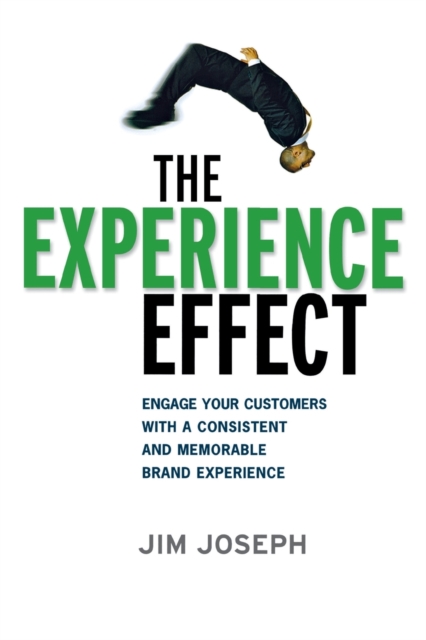 The Experience Effect : Engage Your Customers with a Consistent and Memorable Brand Experience, Paperback / softback Book