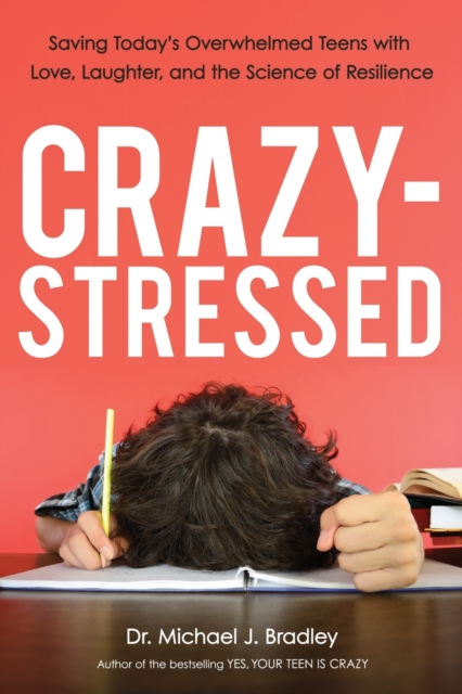 Crazy-Stressed : Saving Today's Overwhelmed Teens with Love, Laughter, and the Science of Resilience, Paperback / softback Book