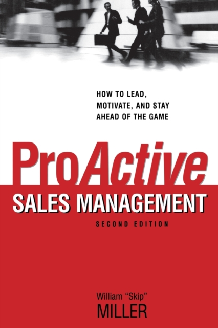 ProActive Sales Management : How to Lead, Motivate, and Stay Ahead of the Game, Paperback / softback Book