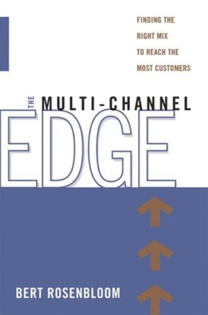 The Multi-Channel Edge : Finding the Right Mix to Reach the Most Customers, Hardback Book