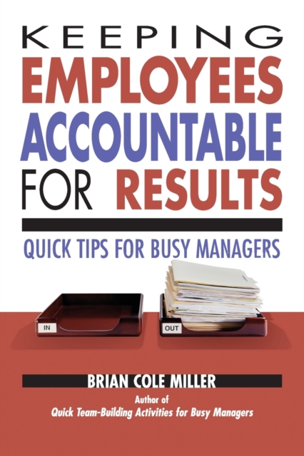 Keeping Employees Accountable for Results : Quick Tips for Busy Managers, Paperback / softback Book