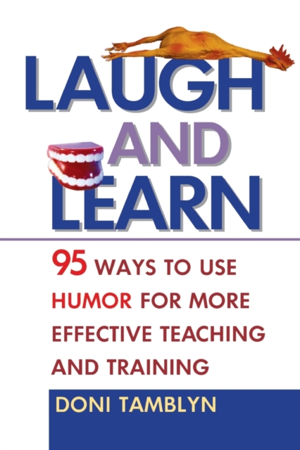 Laugh and Learn : 95 Ways to Use Humor for More Effective Teaching and Training, Paperback / softback Book