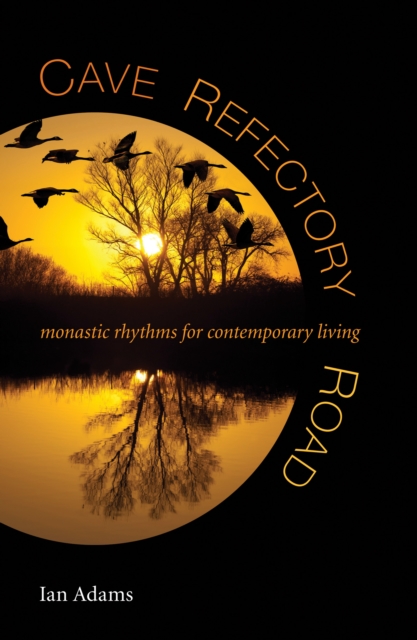 Cave, Refectory, Road : Monastic Rhythms for Contemporary Living, EPUB eBook