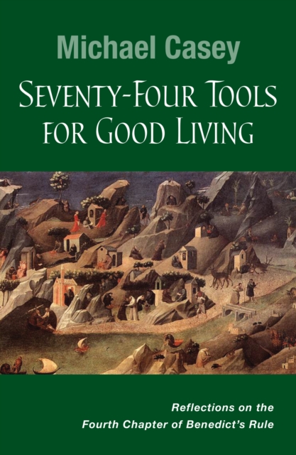 Seventy-Four Tools for Good Living : Reflections on the Fourth Chapter of Benedict's Rule, EPUB eBook