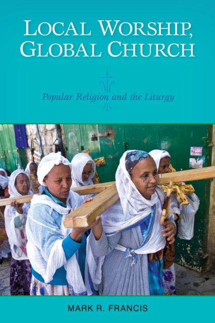 Local Worship, Global Church : Popular Religion and the Liturgy, EPUB eBook