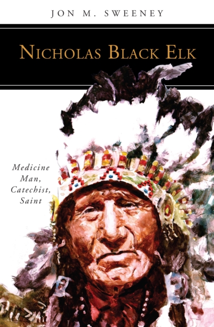 Nicholas Black Elk : Medicine Man, Catechist, Saint, Paperback / softback Book