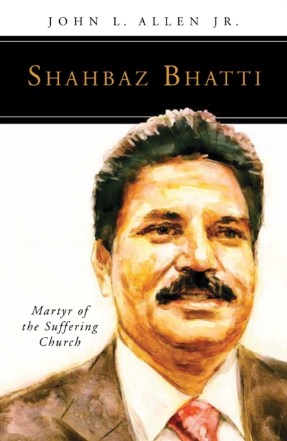 Shahbaz Bhatti : Martyr of the Suffering Church, Paperback / softback Book
