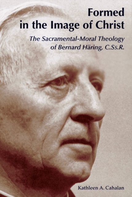Formed in the Image of Christ : The Sacramental-Moral Theology of Bernard H?ring, C.Ss.R., Paperback / softback Book