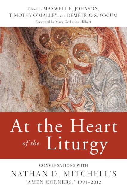 At the Heart of the Liturgy : Conversations with Nathan D. Mitchell?s "Amen Corners," 1991-2012, Paperback / softback Book