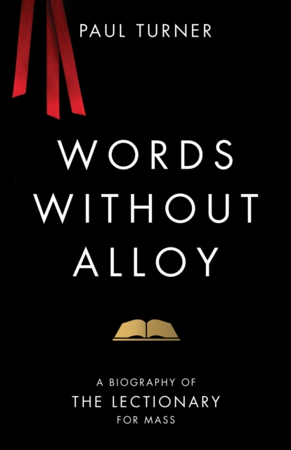 Words without Alloy : A Biography of the Lectionary for Mass, EPUB eBook
