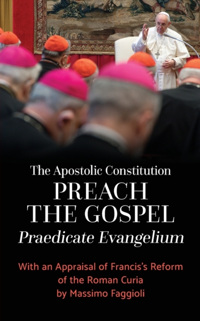 The Apostolic Constitution "Preach the Gospel" (Praedicate Evangelium) : With an Appraisal of Francis?s Reform of the Roman Curia by Massimo Faggioli, Paperback / softback Book