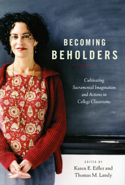 Becoming Beholders : Cultivating Sacramental Imagination and Actions in College Classrooms, EPUB eBook