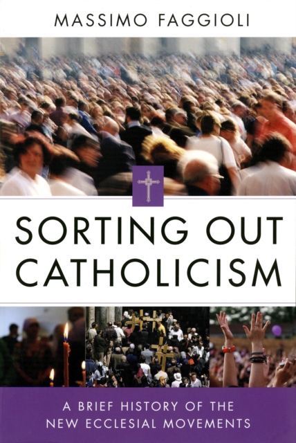 Sorting Out Catholicism : A Brief History of the New Ecclesial Movements, Paperback / softback Book