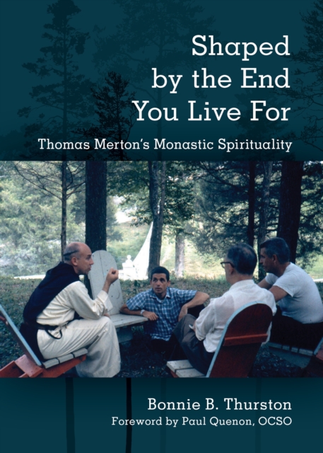 Shaped by the End You Live For : Thomas Merton’s Monastic Spirituality, Paperback / softback Book