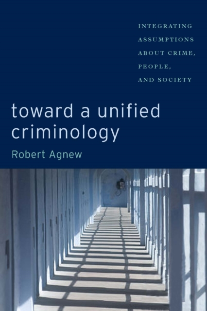 Toward a Unified Criminology : Integrating Assumptions about Crime, People and Society, Hardback Book