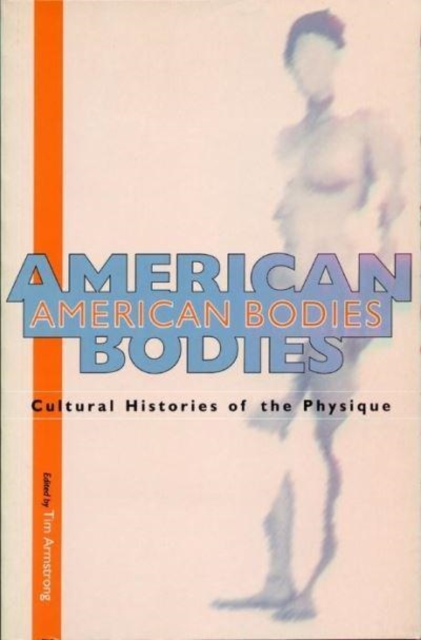 American Bodies : Cultural Histories of the Physique, Hardback Book
