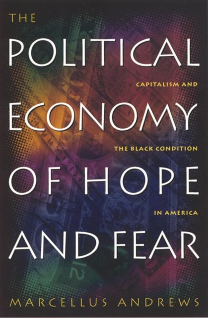 The Political Economy of Hope and Fear : Capitalism and the Black Condition in America, Paperback / softback Book