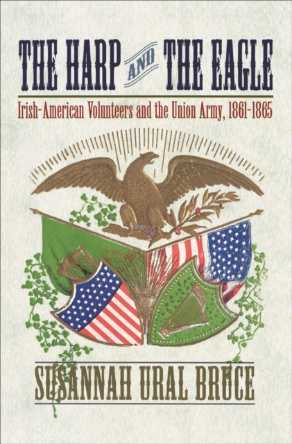 The Harp and the Eagle : Irish-American Volunteers and the Union Army, 1861-1865, EPUB eBook