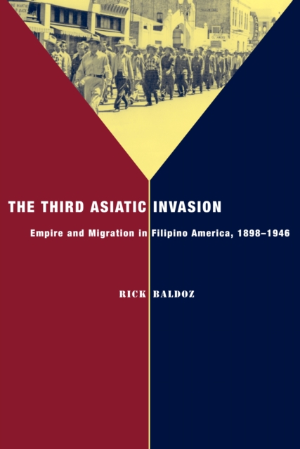 The Third Asiatic Invasion : Empire and Migration in Filipino America, 1898-1946, EPUB eBook