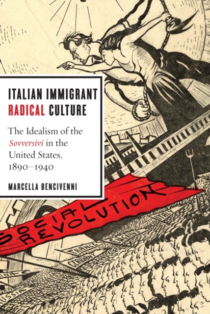 Italian Immigrant Radical Culture : The Idealism of the Sovversivi in the United States, 1890-1940, EPUB eBook
