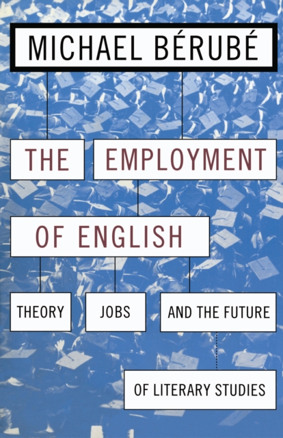 Employment of English : Theory, Jobs, and the Future of Literary Studies, Hardback Book