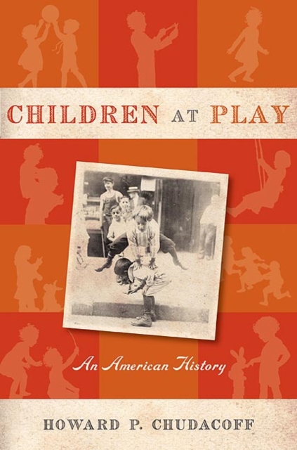 Children at Play : An American History, Hardback Book