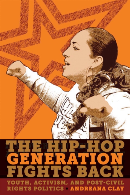 The Hip-hop Generation Fights Back : Youth, Activism and Post-Civil Rights Politics, Hardback Book