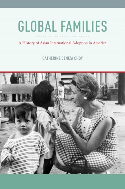 Global Families : A History of Asian International Adoption in America, Hardback Book