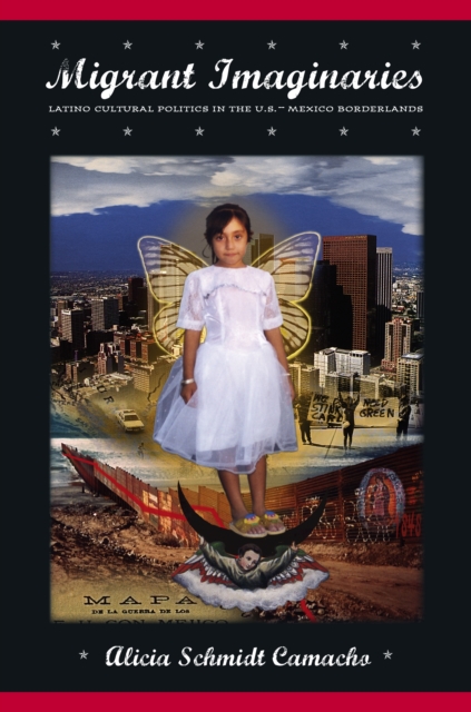 Migrant Imaginaries : Latino Cultural Politics in the U.S.-Mexico Borderlands, EPUB eBook