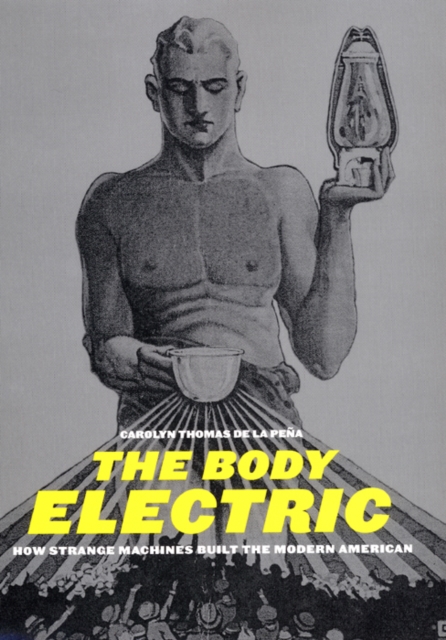 The Body Electric : How Strange Machines Built the Modern American, Paperback / softback Book