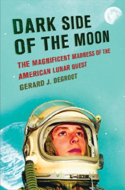 Dark Side of the Moon : The Magnificent Madness of the American Lunar Quest, Paperback Book