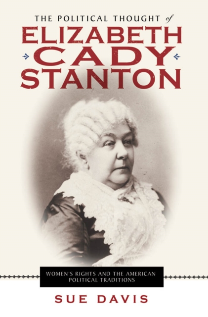 The Political Thought of Elizabeth Cady Stanton : Women's Rights and the American Political Traditions, Hardback Book
