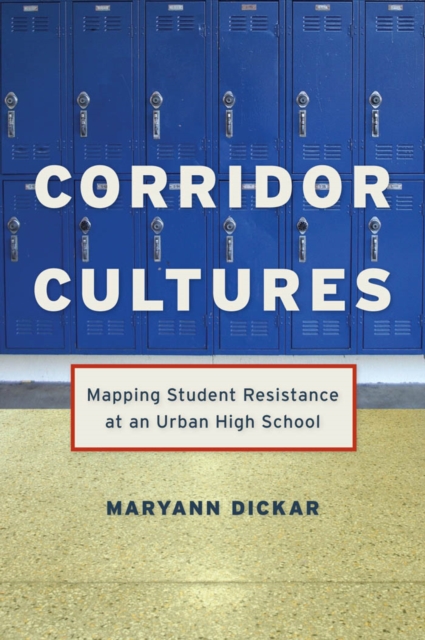 Corridor Cultures : Mapping Student Resistance at an Urban School, Hardback Book