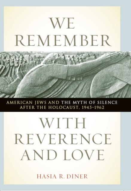 We Remember with Reverence and Love : American Jews and the Myth of Silence after the Holocaust, 1945-1962, Paperback / softback Book