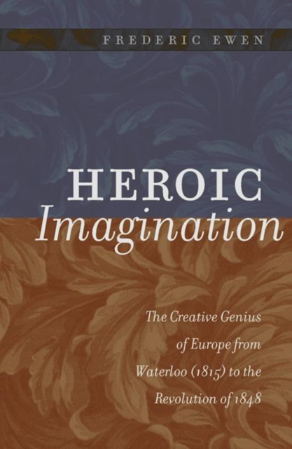 Heroic Imagination : The Creative Genius of Europe from Waterloo (1815) to the Revolution of 1848, Paperback / softback Book