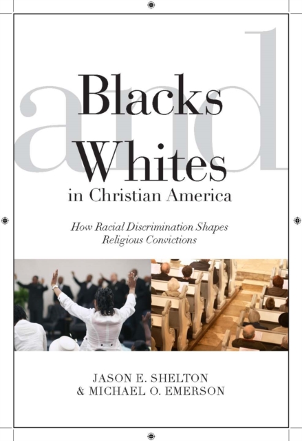 Blacks and Whites in Christian America : How Racial Discrimination Shapes Religious Convictions, Hardback Book