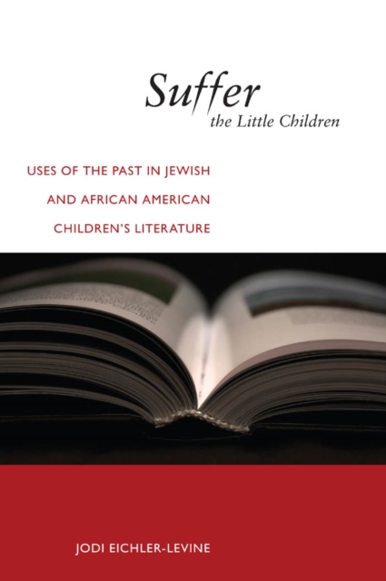 Suffer the Little Children : Uses of the Past in Jewish and African American Children's Literature, Hardback Book