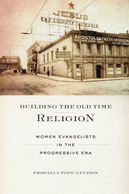 Building the Old Time Religion : Women Evangelists in the Progressive Era, Hardback Book