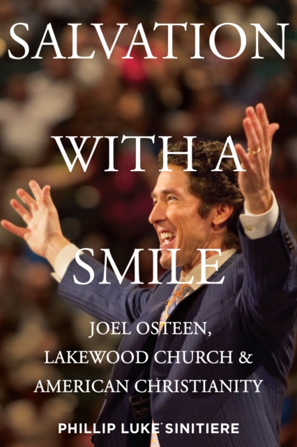 Salvation with a Smile : Joel Osteen, Lakewood Church, and American Christianity, Hardback Book