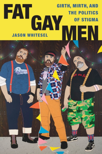 Fat Gay Men : Girth, Mirth, and the Politics of Stigma, Paperback / softback Book