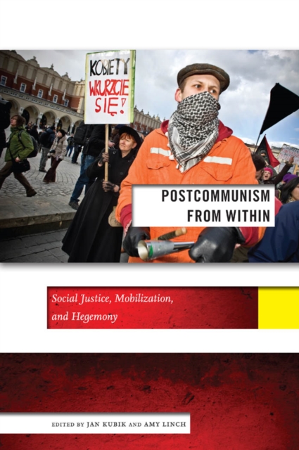 Postcommunism from Within : Social Justice, Mobilization, and Hegemony, Hardback Book