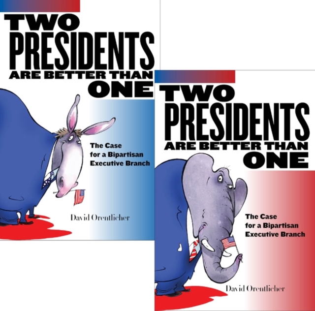 Two Presidents Are Better Than One : The Case for a Bipartisan Executive Branch, EPUB eBook