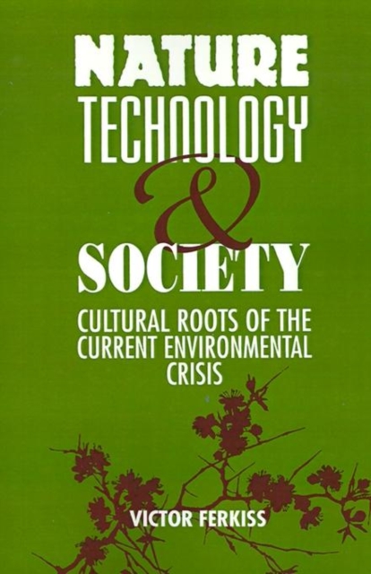 Nature, Technology and Society : The Cultural Roots of the Current Environmental Crisis, Paperback / softback Book