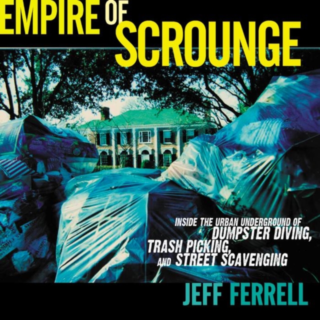 Empire of Scrounge : Inside the Urban Underground of Dumpster Diving, Trash Picking, and Street Scavenging, Hardback Book