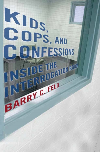 Kids, Cops, and Confessions : Inside the Interrogation Room, Hardback Book